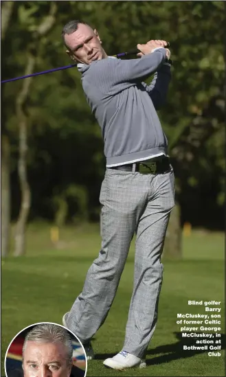  ??  ?? Blind golfer Barry McCluskey, son of former Celtic player George McCluskey, in action at Bothwell Golf Club