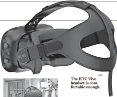  ?? HTC ?? The HTC Vive headset is comfortabl­e enough.