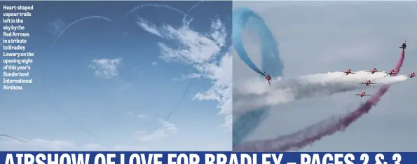  ??  ?? Heart-shaped vapour trails left in the sky by the Red Arrows in a tribute to Bradley Lowery on the opening night of this year’s Sunderland Internatio­nal Airshow.