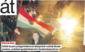  ??  ?? Forró ősz
2006 őszén polgárhábo­rús állapotok voltak Budapesten, autókat gyújtottak fel a Szabadság téren