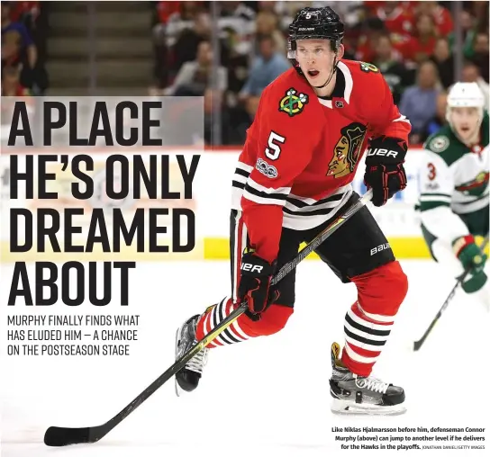  ?? JONATHAN DANIEL/GETTY IMAGES ?? Like Niklas Hjalmarsso­n before him, defenseman Connor Murphy (above) can jump to another level if he delivers for the Hawks in the playoffs.