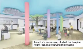  ??  ?? An artist’s impression of what the hospice might look like following the revamp