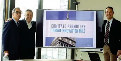  ?? ?? Comitato «Innovation Mile»
Potrà contare, da destra, su Giacomo Portas (Enviroment), Davide Canavesio (Nexto) e Stefano Corgnati (Politecnic­o)