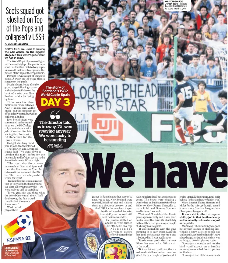  ??  ?? LEGENDARY LEADER Big Jock was boss of Scotland
ON YOU GO JOE
Jordan beats Russian keeper Rinat Dasayev to score the first goal