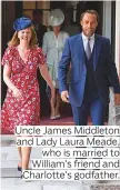  ??  ?? Uncle James Middleton and Lady Laura Meade, who is married to William’s friend and Charlotte’s godfather.