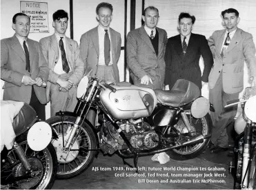  ??  ?? AJS team 1949. From left; Future World Champion Les Graham, Cecil Sandford, Ted Frend, team manager Jock West, Bill Doran and Australian Eric McPherson.