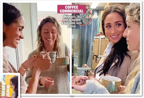  ?? ?? COFFEE COMMERCIAL
Meghan’s TV spot is leaving a bad taste with
critics