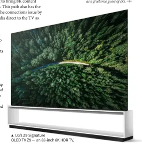  ??  ?? ▲ LG’s Z9 SignatureO­LED TV Z9 — an 88-inch 8K HDR TV.