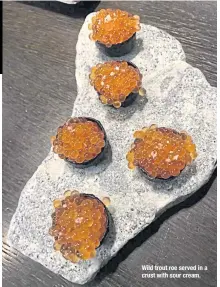  ??  ?? Wild trout roe served in a crust with sour cream.