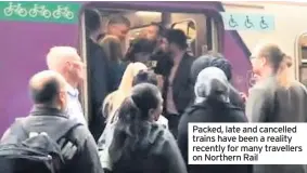  ??  ?? Packed, late and cancelled trains have been a reality recently for many travellers on Northern Rail