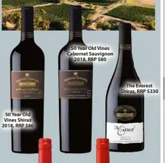  ?? ?? 50 Year Old Vines Shiraz 2018, RRP $80 50 Year Old Vines Cabernet Sauvignon 2018, RRP $80
The Everest Shiraz, RRP $330