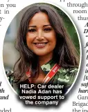  ?? ?? HELP: Car dealer Nadia Adan has vowed support to the company