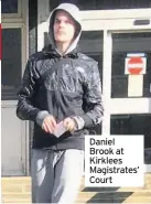  ??  ?? Daniel Brook at Kirklees Magistrate­s’ Court