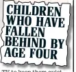  ??  ?? CHILDREN WHO HAVE FALLEN BEHIND BY AGE FOUR