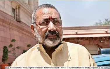  ??  ?? Union Minister of State Giriraj Singh on Sunday said that after ‘notebandi’, there is an urgent need to make laws for ‘nasbandi’ in the country