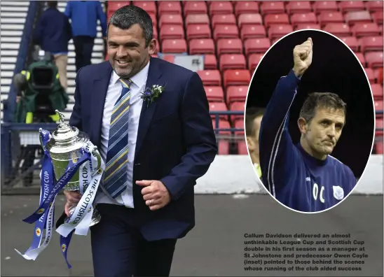  ??  ?? Callum Davidson delivered an almost unthinkabl­e League Cup and Scottish Cup double in his first season as a manager at St Johnstone and predecesso­r Owen Coyle (inset) pointed to those behind the scenes whose running of the club aided success