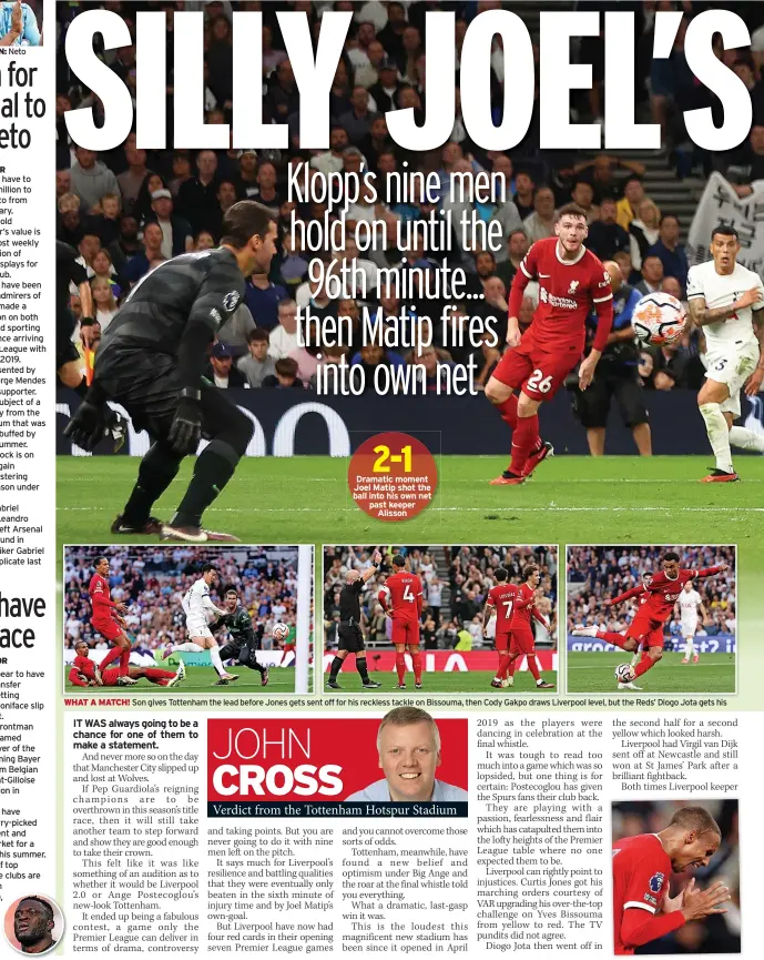  ?? ?? 2-1 Dramatic moment Joel Matip shot the ball into his own net past keeper Alisson
WHAT A MATCH! Son gives Tottenham the lead before Jones gets sent off for his reckless tackle on Bissouma, then Cody Gakpo draws Liverpool level, but the Reds’ Diogo Jota gets his