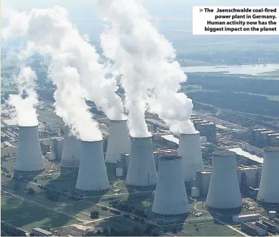  ??  ?? The Jaenschwal­de coal-fired power plant in Germany. Human activity now has the biggest impact on the planet