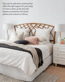  ??  ?? Once you’ve selected a mattress that offers the right support for your body, it’s time to dress up the bed with dreamy accessorie­s, from plush pillows and cushions to throws.