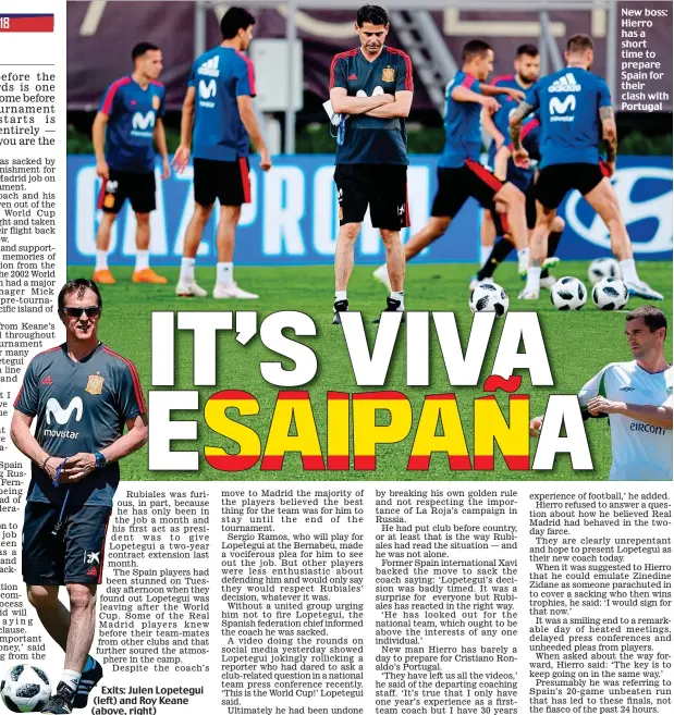  ??  ?? Exits: Julen Lopetegui (left) and Roy Keane (above, right) New boss: Hierro has a short time to prepare Spain for their clash with Portugal