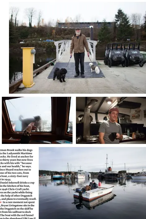  ??  ?? Top: Norman Brook walks his dogs to land via the Ladysmith Maritime Society docks. He lived at anchor for more than thirty years but now lives at the docks with his wife “because of our age and our health,” he says. Left: Vince Huard reaches out to...