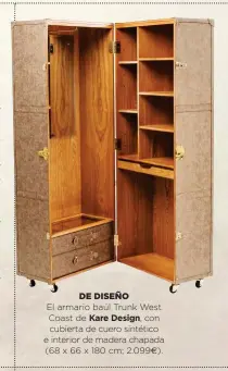  ??  ?? DE DISEÑO El armario baúl Trunk West Coast de Kare Design, con cubierta de cuero sintético e interior de madera chapada (68 x 66 x 180 cm; 2.099e).