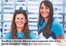  ?? FOTO: UROŠ KEKUŠ KLEVA/ JZS ?? Tina Mrak in Veronika Macarol upata na japonski veter, ki bi ju gnal do olimpijske­ga odličja.