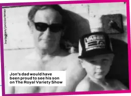  ?? Y a n e rt u o c n o j / m a r g a t s n I ?? Jon’s dad would have been proud to see his son on The Royal Variety Show