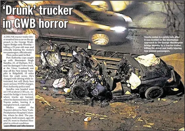  ??  ?? Laura Dimon and John Annese Toyota sedan is a grisly ruin after it was leveled on the Manhattan approach to the George Washington Bridge Monday by a tractor-trailer, killing the driver and badly injuring two women passengers.