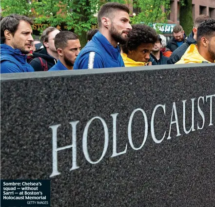  ?? GETTY IMAGES ?? Sombre: Chelsea’s squad — without Sarri — at Boston’s Holocaust Memorial