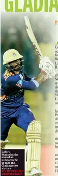  ?? PIX BY PREDEEP DILRUKSHAN­A ?? Lahiru Madushanka scored an unbeaten 22 to take the Gladiators to victory