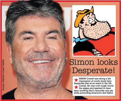  ??  ?? SIMON Cowell was doing a fair impression of comic book hero Desperate Dan at an event in the US. Cowell, 58, was a bit rough round the edges and seemed to have been scoffing Dan’s favourite cow pie while promoting America’s Got Talent.