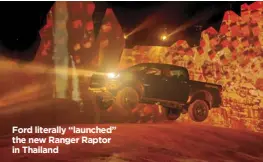  ??  ?? Ford literally “launched” the new Ranger Raptor in Thailand