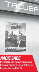  ?? ?? NADIE SABE Investigar­án quién y por qué instalaron dichos carteles de la marcha de AMLO.