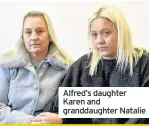  ??  ?? Alfred’s daughter Karen and granddaugh­ter Natalie