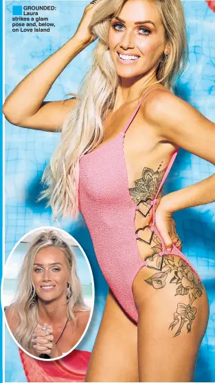  ??  ?? GROUNDED: Laura strikes a glam pose and, below, on Love Island