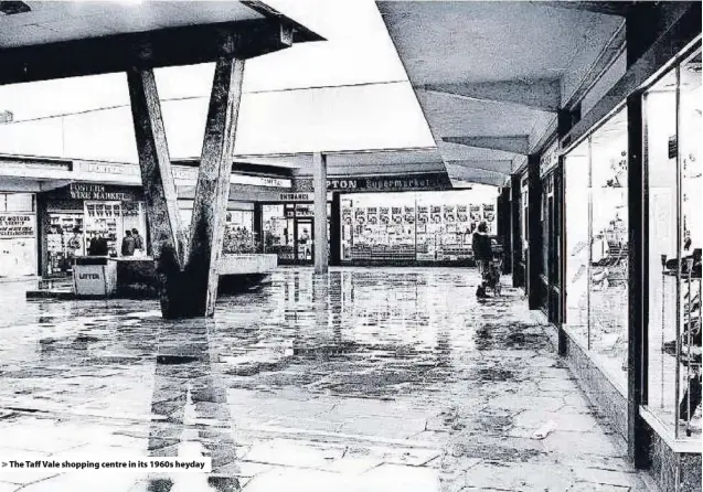  ??  ?? &gt; The Taff Vale shopping centre in its 1960s heyday