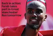  ??  ?? Back in action: Farah takes part in Great Manchester Run tomorrow