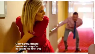  ??  ?? Cindy barely escaped from Armstrong after he sprang his hotel trap