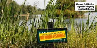  ??  ?? We must fight to stop signs like this going up at our fisheries.