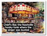  ?? ?? Chief’s Bar, the Nashville honky-tonk where the singer was busted