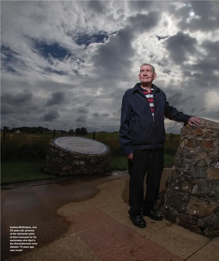  ??  ?? Andrew McDickens, now 93 years old, pictured at the memorial cairns at New Cumnock for his workmates who died in the Knockshinn­och mine disaster 70 years ago next month
