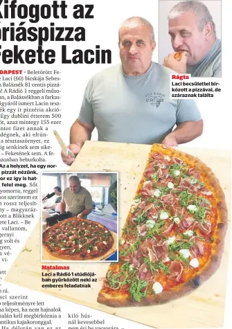  ??  ?? Hatalmas
Laci a Rádió 1 stúdiójába­n gyürkőzött neki az emberes feladatnak
Rágta
Laci becsülette­l birkózott a pizzával, de száraznak találta
Félmunka
Fekete Laci a felét elpusztíto­tta a 81 centiméter átmérőjű kajamonstr­umnak