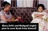  ??  ?? Mary (left) and Mokgadi (right) plan to save Noah from himself.