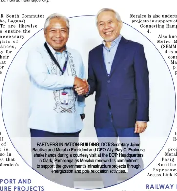  ?? ?? PARTNERS IN NATION-BUILDING: DOTr Secretary Jaime Bautista and Meralco President and CEO Atty. Ray C. Espinosa shake hands during a courtesy visit at the DOTr Headquarte­rs in Clark, Pampanga as Meralco renewed its commitment to support the government’s infrastruc­ture projects through energizati­on and pole relocation activities.