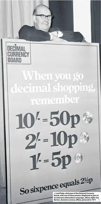  ??  ?? Lord Fiske, chairman of the Decimal Currency Board, with one of three posters displayed as part of an intensive informatio­n campaign. Above right: Sue Barton, decimal currency officer, pictured in 1971