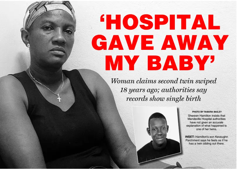  ?? PHOTO BY TAMARA BAILEY ?? Shereen Hamilton insists that Mandeville Hospital authoritie­s have not given an accurate explanatio­n of what happened to one of her twins.
INSET: Hamilton’s son Kevaughn Parchment says he feels as if he has a twin sibling out there.