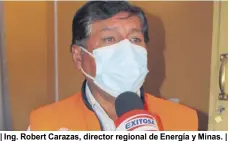  ?? ?? | Ing. Robert Carazas, director regional de Energía y Minas. |