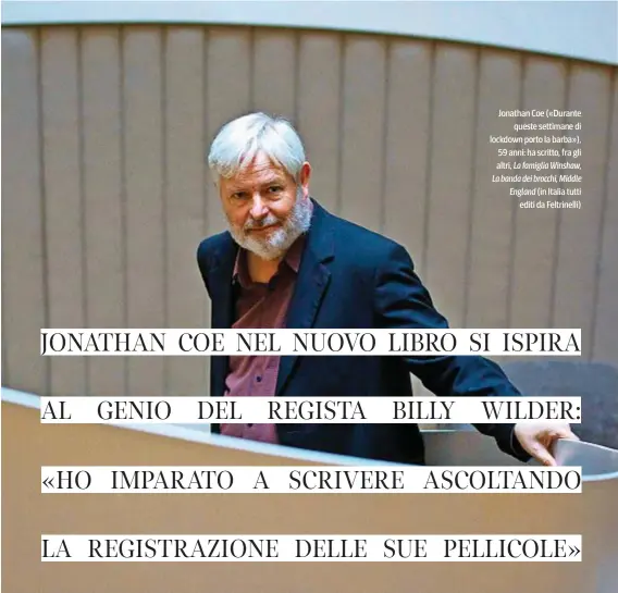  ??  ?? Jonathan Coe («Durante
queste settimane di lockdown porto la barba»), 59 anni: ha scritto, fra gli altri, La famiglia Winshaw, La banda dei brocchi, Middle England (in Italia tutti
editi da Feltrinell­i)