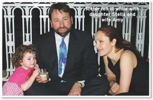  ??  ?? Ritter fell ill while with daughter Stella andwife Amy